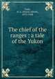 The chief of the ranges : a tale of the Yukon, Cody, H. A. (Hiram Alfred), 1872-1948 