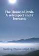 The House of lords. A retrospect and a forecast;, Spalding, Thomas Alfred, 1850- 