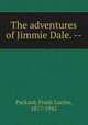 The adventures of Jimmie Dale. --, Packard, Frank Lucius, 1877-1942 