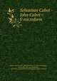 Sebastian Cabot -John Cabot = 0 microform, Stevens, Henry, 1819-1886,Nicholls, J. F. (James Fawckner), 1818-1883. The remarkable life, adventures and discoveries of Sebastian Cabot of Bristol 