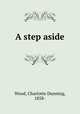 A step aside, Wood, Charlotte Dunning, 1858- 
