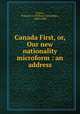 Canada First, or, Our new nationality microform : an address, Foster, William A. (William Alexander), 1840-1888 