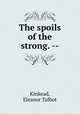 The spoils of the strong. --, Kinkead, Eleanor Talbot 
