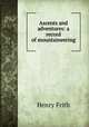 Ascents and adventures: a record of mountaineering, Henry Frith 