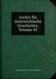 Archiv fur osterreichische Geschichte, Volume 45, Osterreichische Akademie der Wissenschaften. Historische Kommission 
