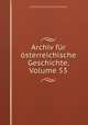 Archiv fur osterreichische Geschichte, Volume 53, Osterreichische Akademie der Wissenschaften. Historische Kommission 