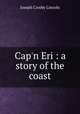 Cap`n Eri : a story of the coast, Lincoln, Joseph Crosby, 1870-1944 