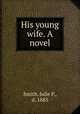 His young wife. A novel, Smith, Julie P., d. 1883 