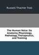 The Human Voice: Its Anatomy, Physiology, Pathology, Therapeutics, and Training, Russell Thacher Trall 