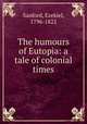 The humours of Eutopia: a tale of colonial times, Sanford, Ezekiel, 1796-1822 