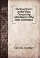Hunting Sports in the West: Comprising Adventures of the Most Celebrated ., Cecil B. Hartley 