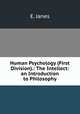 Human Psychology (First Division).: The Intellect: an Introduction to Philosophy, E. Janes 