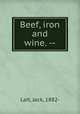 Beef, iron and wine. --, Lait, Jack, 1882- 