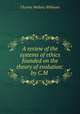 A review of the systems of ethics founded on the theory of evolution: by C.M ., Charles Mallory Williams 