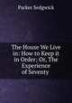 The House We Live in: How to Keep it in Order; Or, The Experience of Seventy ., Parker Sedgwick 