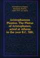 Aristophanous Ploutos. The Plutus of Aristophanes, acted at Athens in the year B.C. 388;, Aristophanes,Rogers, Benjamin Bickley, 1828-1919. ed. and tr 