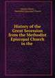 History of the Great Secession from the Methodist Episcopal Church in the ., Charles Elliott , Methodist Episcopal Church 