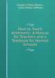 How to Teach Arithmetic: A Manual for Teachers and a Textbook for Normal Schools, Joseph Clifton Brown , Lotus Delta Coffman 