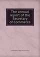 The annual report of the Secretary of Commerce, United States. Dept. of Commerce 
