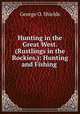 Hunting in the Great West. (Rustlings in the Rockies.): Hunting and Fishing ., George O. Shields 