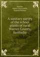 A sanitary survey of the school plants of rural Warren County, Kentucky, Hatcher, Mattie Louise,Mills, Eugenia Roemer 