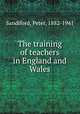 The training of teachers in England and Wales, Sandiford, Peter, 1882-1941 