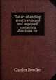 The art of angling: greatly enlarged and improved; containing directions for ., Charles Bowlker 