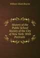 History of the Public School Society of the City of New York: With Portraits ., William Oland Bourne 