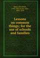 Lessons on common things; for the use of schools and families, Mayo, Elizabeth, 1793-1865,Frost, John, 1800-1859 