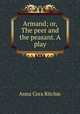 Armand; or, The peer and the peasant. A play, Anna Cora Ritchie 
