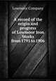 A record of the origin and progress of Lowmoor Iron Works from 1791 to 1906, Lowmoor Company 