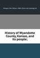History of Wyandotte County, Kansas, and its people;, Morgan, Perl Wilbur, 1860- [from old catalog] ed 