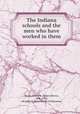 The Indiana schools and the men who have worked in them, Smart, James H. (James Henry), 1841-1900, ed,Indiana. State Board of Education 
