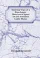Hunting Trips of a Ranchman: Sketches of Sport on the Northern Cattle Plains, Theodore Roosevelt 