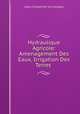 Hydraulique Agricole: Amenagement Des Eaux, Irrigation Des Terres ., Jules Charpentier de Cossigny 