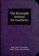 The Riverside manual for teachers;, Hall, Isaac Freeman, 1847- [from old catalog] 