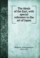 The ideals of the East, with special reference to the art of Japan, Okakura, Kakuz{macr}o, 1862-1913 
