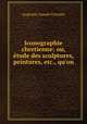 Iconographie chretienne: ou, etude des sculptures, peintures, etc., qu
