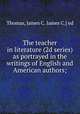 The teacher in literature (2d series) as portrayed in the writings of English and American authors;, Thomas, James C. James C.] ed 