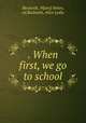 . When first, we go to school, Beckwith, M[ary] Helen, ed,Beckwith, Alice Lydia 