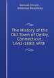 The History of the Old Town of Derby, Connecticut, 1642-1880: With ., Samuel Orcutt , Ambrose Beardsley 