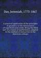 A practical application of the principles of geometry to the mensuration of superficies and solids. Being the third part of a course of mathematics, adapted to the method of instruction in the American colleges, Day, Jeremiah, 1773-1867 