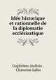 Idee historique et rationnelle de la diplomatie ecclesiastique, Guglielmo Audisio , Chanoine Labis 