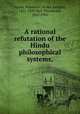 A rational refutation of the Hindu philosophical systems,, Nehemiya Ni?aka??hasastri Gorhe 