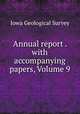 Annual report . with accompanying papers, Volume 9, Iowa Geological Survey 