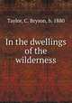 In the dwellings of the wilderness, Taylor, C. Bryson, b. 1880 