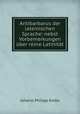 Antibarbarus der lateinischen Sprache: nebst Vorbemerkungen uber reine Latinitat, Johann Philipp Krebs 