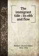 The immigrant tide : its ebb and flow, Steiner, Edward Alfred, 1866-1956 