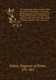 The arguments of the emperor Julian against the Christians, tr. from the Greek fragments preserved by Cyril, bishop of Alexandria. To which are added extracts from the other works of Julian, relative to the Christians, Julian, Emperor of Rome, 331-363 