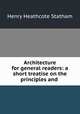Architecture for general readers: a short treatise on the principles and ., Henry Heathcote Statham 